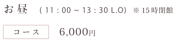 お昼（11：00～13：45 L.O）※15時閉館 コース：6000円
