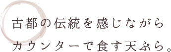 古都の伝統を感じながらカウンターで食す天ぷら。
