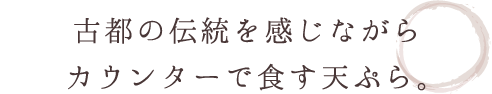 古都の伝統を感じながらカウンターで食す天ぷら。
